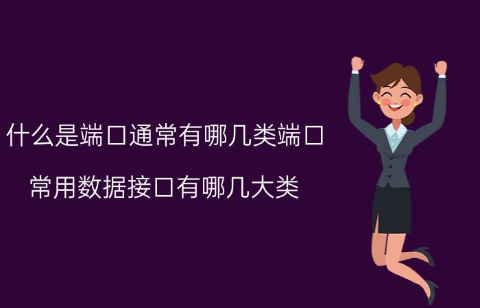 什么是端口通常有哪几类端口 常用数据接口有哪几大类？